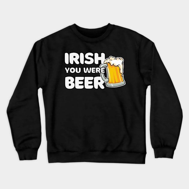 Irish You Were Beer St Patrick's Day Crewneck Sweatshirt by FTF DESIGNS